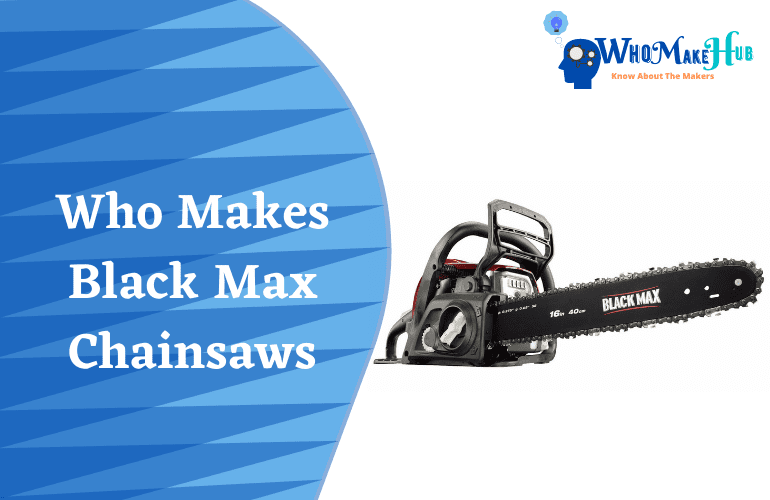 Who Makes Black Max Chainsaws
