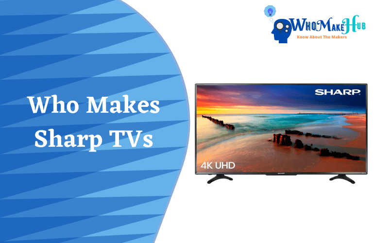 Who Makes Sharp TVs? All You Need To Know