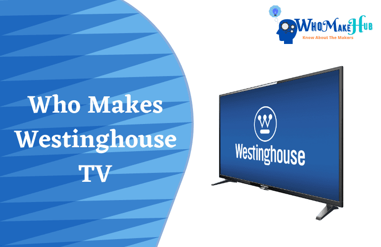 Who Makes Westinghouse TVs? Should You Buy A Westinghouse TV