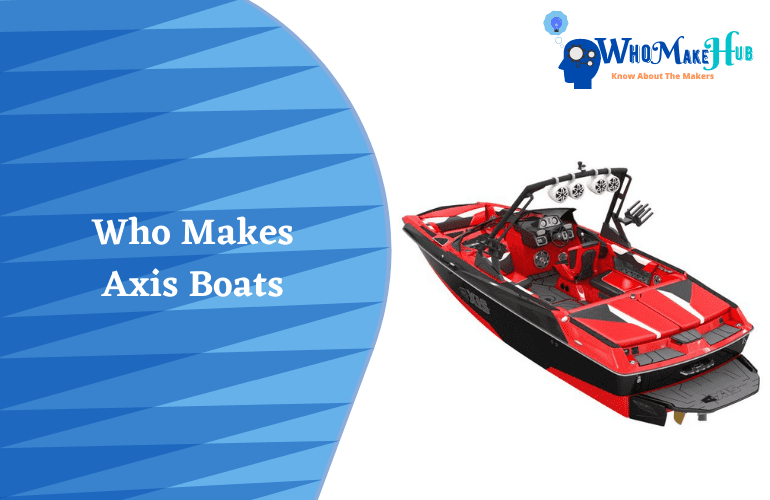 Who Makes Axis Boats? (Facts Explained)