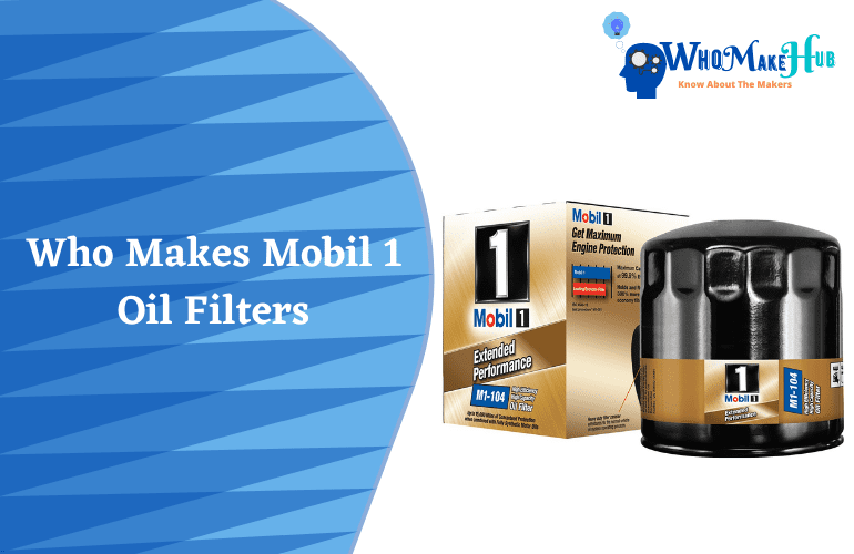 who-makes-mobil-1-oil-filters-things-you-need-to-know