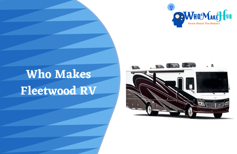 Who Makes Fleetwood RV? Is It The Best Camping Partner?
