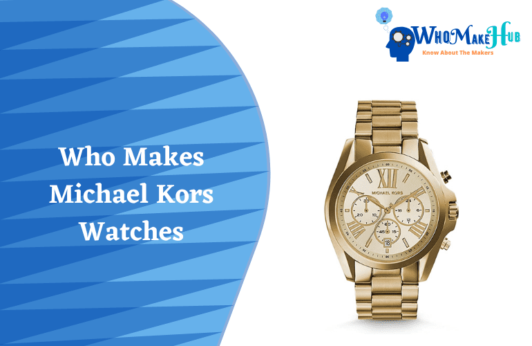 Who Makes Michael Kors Watches? Are They Worth The Money?