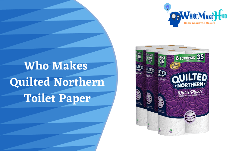 Who Makes Quilted Northern Toilet Paper? A Complete Guide