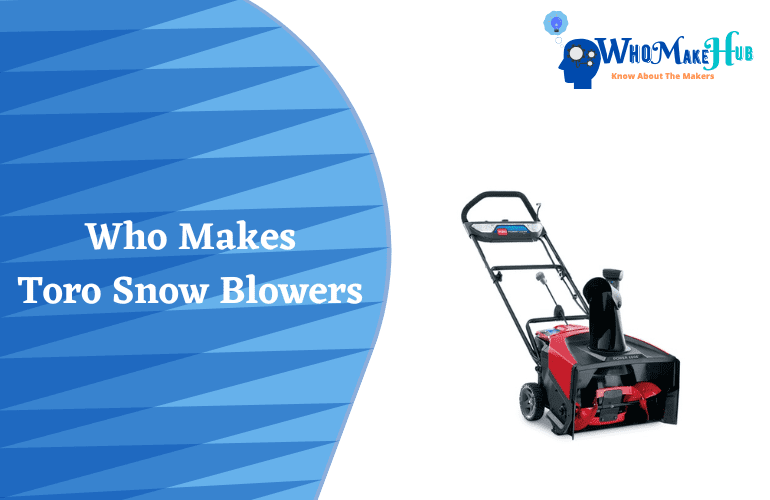 Who Makes Toro Snow Blowers? Is It The Right Winter Partner?